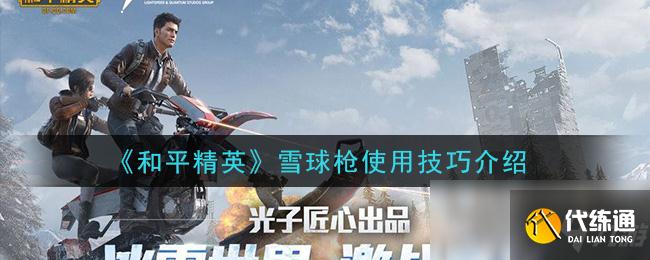 雪球枪使用技巧大全_和平精英雪球枪攻略